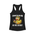 Racerback Tank - I have to Cruise or I will Die