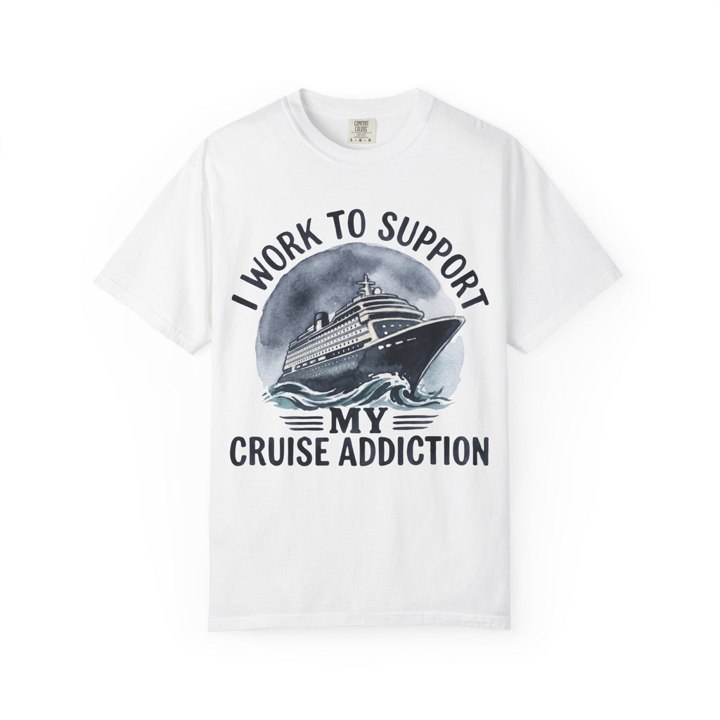 I Work to Support My Cruise Addiction T-Shirt